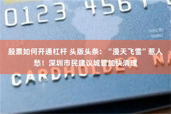 股票如何开通杠杆 头版头条：“漫天飞雪”惹人愁！深圳市民建议城管加快清理