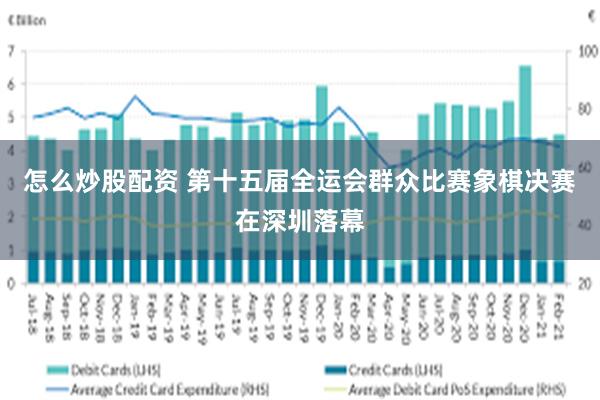 怎么炒股配资 第十五届全运会群众比赛象棋决赛在深圳落幕