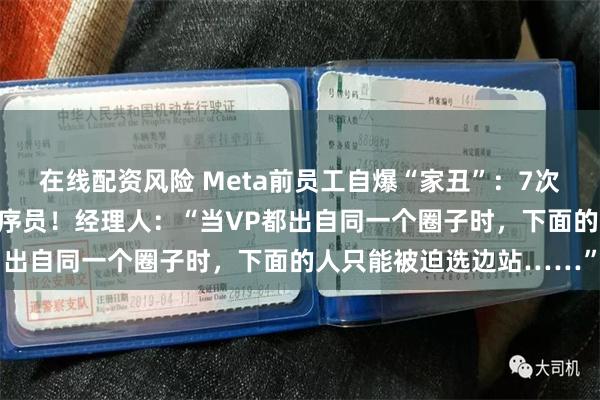 在线配资风险 Meta前员工自爆“家丑”：7次裁员，6次只裁非华人程序员！经理人：“当VP都出自同一个圈子时，下面的人只能被迫选边站……”