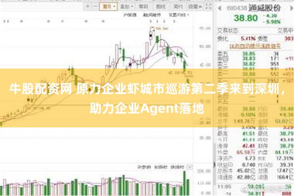 牛股配资网 原力企业虾城市巡游第二季来到深圳，助力企业Agent落地