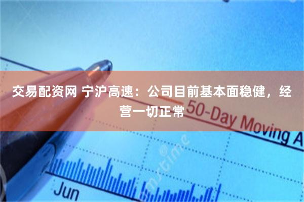 交易配资网 宁沪高速：公司目前基本面稳健，经营一切正常