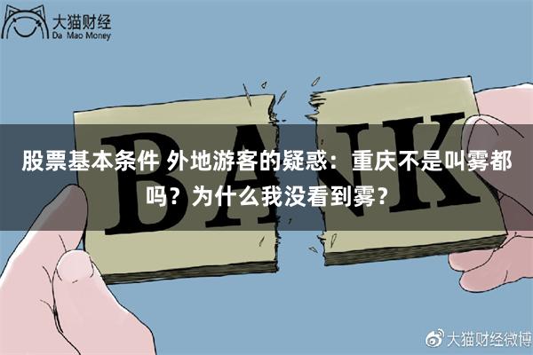 股票基本条件 外地游客的疑惑：重庆不是叫雾都吗？为什么我没看到雾？