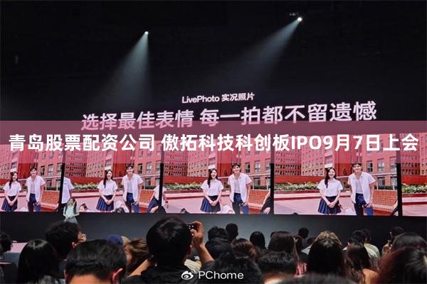 青岛股票配资公司 傲拓科技科创板IPO9月7日上会