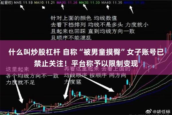 什么叫炒股杠杆 自称“被男童摸臀”女子账号已禁止关注！平台称予以限制变现