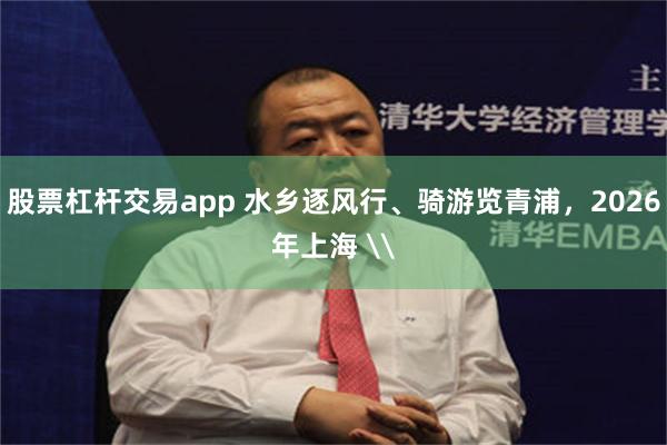 股票杠杆交易app 水乡逐风行、骑游览青浦，2026年上海 \